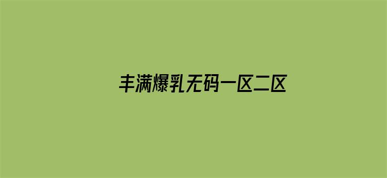 >丰满爆乳无码一区二区三区横幅海报图