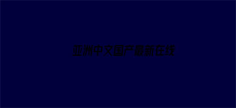 亚洲中文国产最新在线观看电影封面图