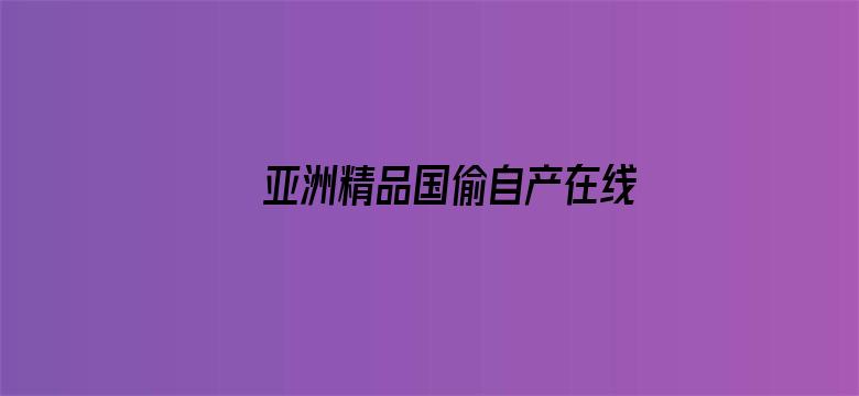 亚洲精品国偷自产在线99正片电影封面图