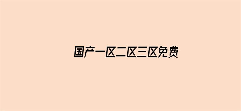 >国产一区二区三区免费大片横幅海报图