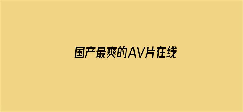 国产最爽的AV片在线观看电影封面图