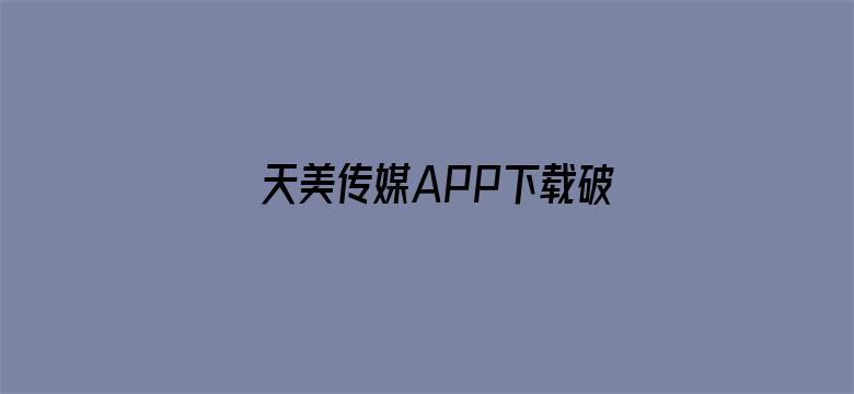 天美传媒APP下载破解版