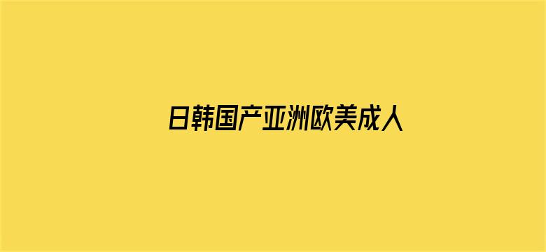 >日韩国产亚洲欧美成人图片横幅海报图