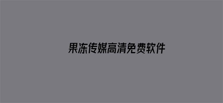 >果冻传媒高清免费软件横幅海报图