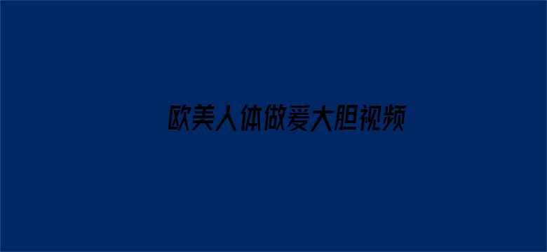 >欧美人体做爰大胆视频横幅海报图